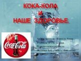 Кока-кола и наше здоровье. Автор проекта: Коваль Анна Ученица 6 «А» класса Руководитель проекта: Жукова Л.А. учитель биологии