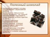 Полезный шоколад. Шоколад расширяет сосуды, предотвращает образования тромбов. Британские и итальянские ученые доказали, что горький шоколад также поднимает в крови уровень антиоксидантов на 20 %. В чёрном шоколаде повышенное число антиоксидантов, которые предотвращают развитие раковых опухолей. Чер