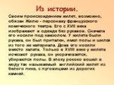 Из истории. Своим происхождением жилет, возможно, обязан Жилю - персонажу французского комического театра. Его с XVII века изображают в одежде без рукавов. Сначала его носили под камзолом. У жилета были рукава, он был притален, имел полы и шился из того же материала. Дома его носили вместо халата. Т