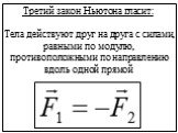 Третий закон Ньютона гласит: Тела действуют друг на друга c силами, равными по модулю, противоположными по направлению вдоль одной прямой
