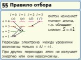 §§ Правило отбора. Переходы электрона между уровнями возможны только с Δl = ±1. Фотон изменяет момент атома, т.к. обладает спином S = ±1. При других переходах атом не излучает энергию или они невозможны.