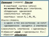 Принцип (запрета) Паули. В квантовой системе (атоме). Иными словами, в одном и том же состоянии не могут одновременно находится 2 электрона. не может быть двух электронов, обладающих одинаковой совокупностью четырех квантовых чисел n, l, ml, ms. Совокупность электронов с одинаковым n образуют слой, 