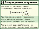 §§ Вынужденное излучение. Вероятность заселения уровня определяется законом Больцмана. При термодинамическом равновесии число частиц на верхнем уровне значительно меньше, чем на нижнем. Атомы могут взаимодействовать со светом, поглощая или испуская фотоны.