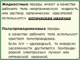 Жидкостные лазеры имеют в качестве рабочего тела неорганическую жидкость. или раствор органических красителей. Используется оптическая накачка. Полупроводниковые лазеры. в качестве рабочего тела используют кристалл полупроводника. Если п/п – однородный, то инверсия заселенности достигается бомбанди-