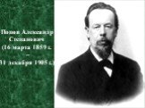 Попов Александр Степанович (16 марта 1859 г. – 31 декабря 1905 г.)