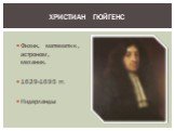 Физик, математик, астроном, механик. 1629-1695 гг. Нидерланды