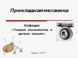 Прикладная механика. Ташкент-2011. Кафедра «Теория механизмов и детали машин»
