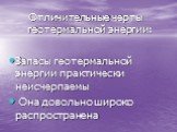 Отличительные черты геотермальной энергии: Запасы геотермальной энергии практически неисчерпаемы Она довольно широко распространена