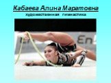 Кабаева Алина Маратовна художественная гимнастика