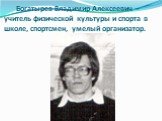 Богатырев Владимир Алексеевич – учитель физической культуры и спорта в школе, спортсмен, умелый организатор.