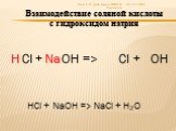 H Na + => Cl OH HCl + NaOH => NaCl + H2O. Взаимодействие соляной кислоты с гидроксидом натрия