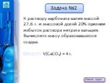 К раствору карбоната калия массой 27,6 г. и массовой долей 20% прилили избыток раствора нитрата кальция. Вычислите массу образовавшегося осадка. Ответ: V(CaCO3) = 4 г.