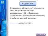 Определите объем (н.у.) углекислого газа, выделяющегося при растворении 110 г. Известняка, содержащего 92% карбоната кальция, в избытке азотной кислоты. Ответ: m(CO2) =22,67 г.