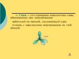 σ- Связь – это одинарная ковалентная связь, образованная при перекрывании орбиталей по прямой, соединяющей ядра атомов, с максимумом перекрывания на этой прямой.