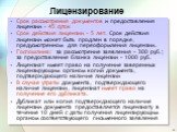 Срок рассмотрения документов и предоставления лицензии – 45 суток Срок действия лицензии – 5 лет. Срок действия лицензии может быть продлен в порядке, предусмотренном для переоформления лицензии. Госпошлина: за рассмотрение заявления – 300 руб.; за предоставление бланка лицензии – 1000 руб. Лицензиа