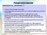 Лицензирование. Мероприятия, связанные с: предоставлением лицензий переоформлением документов, подтверждающих наличие лицензий приостановлением действия лицензий в случае административного приостановления деятельности лицензиатов за нарушение лицензионных требований и условий возобновлением или прек