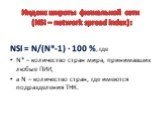 Индекс широты филиальной сети (NSI – network spread index): NSI = N/(N*-1) · 100 %, где N* – количество стран мира, принимавших любые ПИИ, а N – количество стран, где имеются подразделения ТНК.