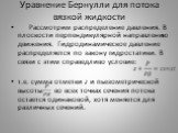 Уравнение Бернулли для потока вязкой жидкости. Рассмотрим распределение давления. В плоскости перпендикулярной направлению движения. Гидродинамическое давление распределяется по закону гидростатики. В связи с этим справедливо условие: т.е. сумма отметки z и пьезометрической высоты во всех точках сеч