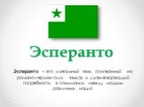 Эсперанто. Эсперанто – это идеальный язык, основанный на романо-германских языках и удовлетворяющий потребность в понимании между людьми различных наций.