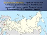 Калу́жская о́бласть — субъект Российской Федерации, расположенный в центральной европейской части страны. Входит в состав Центрального федерального округа.