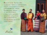Правительство Бутана всем гражданам вменило в обязанность носить национальную одежду в общественных местах. Руководство страны не заинтересовано в том, чтобы древняя традиция прекратила свое существование под влиянием западной цивилизации.
