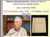 Первая художественная книга алтайского издательства принадлежала перу участника ВОВ М.И. Юдалевичу (род. 1918) – это сборник стихов «Друзьям»
