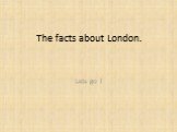 The facts about London. Lets go !