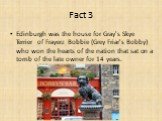 Edinburgh was the house for Gray's Skye Terrier of Frayerz Bobbie (Grey Friar's Bobby) who won the hearts of the nation that sat on a tomb of the late owner for 14 years.