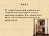 All modern houses and apartments are designed with the obligatory built-in wardrobes. Usually in them sliding doors which can be replaced on mirror for an additional fee.