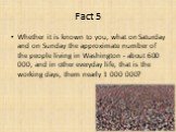 Whether it is known to you, what on Saturday and on Sunday the approximate number of the people living in Washington - about 600 000, and in other everyday life, that is the working days, them nearly 1 000 000?