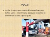 Fact 3. In the downtown practically never happens traffic jams - most likely because entrance to the center of the capital paid