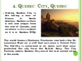 4. Quebec City, Quebec. Visiting Quebec City is like taking a tour of France in North America. Quebec culture is rich and unique from the rest of Canada, and no-where is it as evident as it is in Quebec City. The world famous Chateaux Frontenac overlooks the St. Lawrence River on a cliff that was on