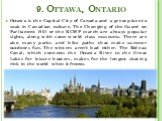 9. Ottawa, Ontario. Ottawa is the Capital City of Canada and a great place to soak in Canadian culture. The Changing of the Guard on Parliament Hill or the RCMP march are always popular sights, along with some world class museums. There are also many parks and bike paths that make summer outdoors fu
