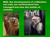 With the development of civilization not only our environment has changed but also the habits of animals.