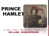 The Tragedy of Hamlet, Prince of Denmark is a tragedy by William Shakespeare. Prince Hamlet
