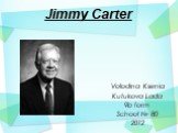 Jimmy Carter. Volodina Ksenia Kutukova Lada 9b form School № 80 2012