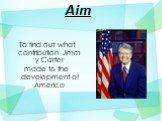 Aim. To find out what contribution Jimmy Carter made ​​to the development of America