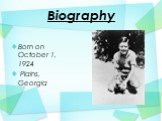 Biography. Born on October 1, 1924 Plains, Georgia