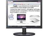 Apple - is an American multinational corporation that designs and sells consumer electronics, computer software, and personal computers. It is very famous and modern company.