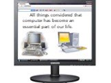 All things considered that computer has become an essential part of our life.