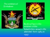 - The emblem of Zimbabwe. Burkina Faso in the emblem of the Kalashnikov assault rifle attended from 1984 to 1997.