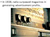 In 1938, radio surpassed magazines in generating advertisement profits.