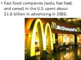 Fast food companies (soda, fast food, and cereal) in the U.S. spent about alt=.6 billion in advertising in 2006.
