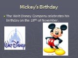 Mickey’s Birthday. The Walt Disney Company celebrates his birthday on the 18th of November.
