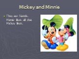 Mickey and Minnie. They are friends. Minnie likes all that Mickey likes.