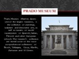 Prado Museum (Madrid, Spain) - one of the largest museums, is the collection of paintings, sculpture and decorative arts, as well as masters of world masterpieces of Spanish, Italian, Flemish and other European schools. The museum's collection are stored some of the most comprehensive collections of