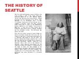 The History Of Seattle. The first white settlers was a group of Collins, who tried to stake a claim at the mouth of the river Duwamish September 14, 1851. However, despite the fact that they were the first on the site, the land was able to write to the scout group Danny, what happened on 28 Septembe