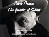 Pablo Picasso The founder of Cubism. Па́бло Піка́ссо Основоположник кубізму