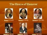 The House of Hanover George I (1714-27) George II (1727-60) George III (1760-1820) George IV (1820-30) William IV (1830-37) Victoria (1837-1901)