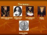 Normans Empress Matilda (1141). William I the Conqueror (1066-87). William II Rufus (1087-1100) Henry I Beauclerc (1100-35) Stephen (1135-54)